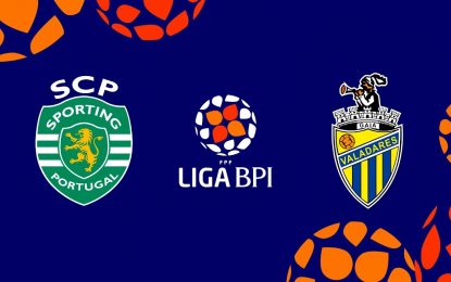 🔴 LIGA BPI: SPORTING CP – VALADARES GAIA FC
