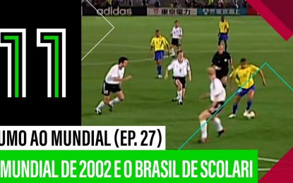 O Mundial 2002 e o Brasil de Scolari | Rumo ao Mundial (Ep.27)
