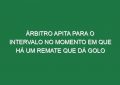 Árbitro Apita Para o Intervalo No Momento Em Que Há Um Remate Que Dá Golo