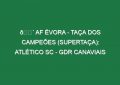 🔴 AF ÉVORA – TAÇA DOS CAMPEÕES (SUPERTAÇA): ATLÉTICO SC – GDR CANAVIAIS
