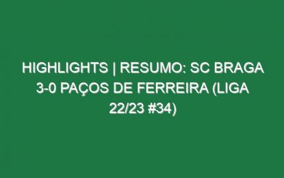 Highlights | Resumo: SC Braga 3-0 Paços de Ferreira (Liga 22/23 #34)