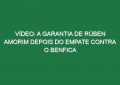 Vídeo: A garantia de Rúben Amorim depois do empate contra o Benfica