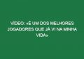 Vídeo: «É um dos melhores jogadores que já vi na minha vida»