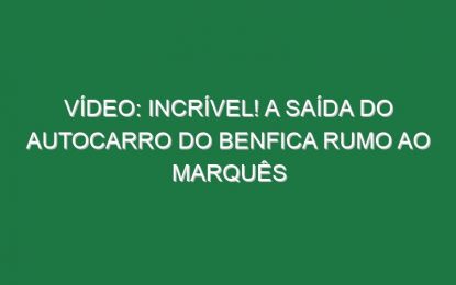 Vídeo: Incrível! A saída do autocarro do Benfica rumo ao Marquês
