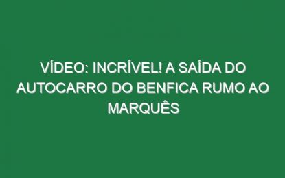 Vídeo: Incrível! A saída do autocarro do Benfica rumo ao Marquês