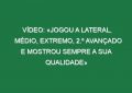 Vídeo: «Jogou a lateral, médio, extremo, 2.º avançado e mostrou sempre a sua qualidade»