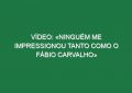 Vídeo: «Ninguém me impressionou tanto como o Fábio Carvalho»