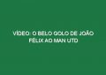 Vídeo: O belo golo de João Félix ao Man Utd