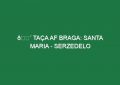 🔴 TAÇA AF BRAGA: SANTA MARIA – SERZEDELO