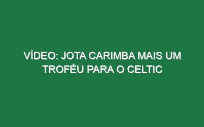 Vídeo: Jota carimba mais um troféu para o Celtic