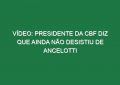 Vídeo: Presidente da CBF diz que ainda não desistiu de Ancelotti