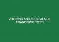 Vitorino Antunes fala de Francesco Totti