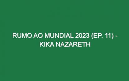 RUMO AO MUNDIAL 2023 (Ep. 11) – Kika Nazareth