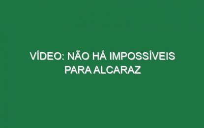Vídeo: Não há impossíveis para Alcaraz