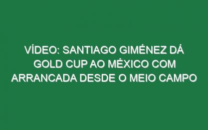 Vídeo: Santiago Giménez dá Gold Cup ao México com arrancada desde o meio campo