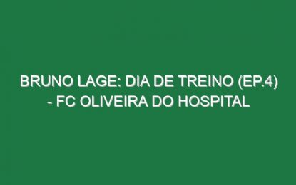 BRUNO LAGE: DIA DE TREINO (Ep.4) – FC Oliveira do Hospital