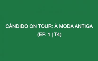 Cândido on Tour: À Moda Antiga (EP. 1 | T4)