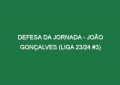 Defesa da jornada – João Gonçalves (Liga 23/24 #3)