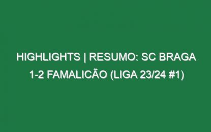 Highlights | Resumo: SC Braga 1-2 Famalicão (Liga 23/24 #1)