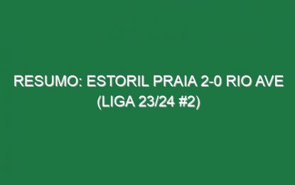 Resumo: Estoril Praia 2-0 Rio Ave (Liga 23/24 #2)