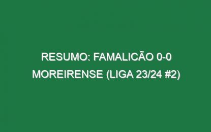 Resumo: Famalicão 0-0 Moreirense (Liga 23/24 #2)
