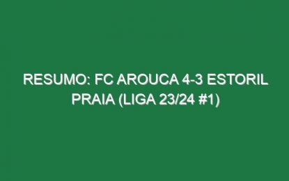 Resumo: FC Arouca 4-3 Estoril Praia (Liga 23/24 #1)