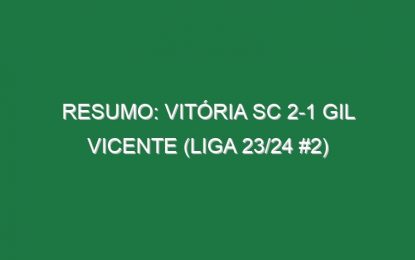 Resumo: Vitória SC 2-1 Gil Vicente (Liga 23/24 #2)