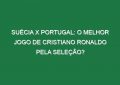 SUÉCIA X PORTUGAL: O melhor jogo de Cristiano Ronaldo pela Seleção?