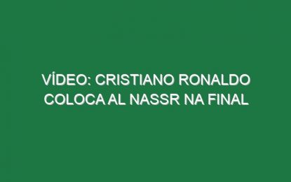 Vídeo: Cristiano Ronaldo coloca Al Nassr na final