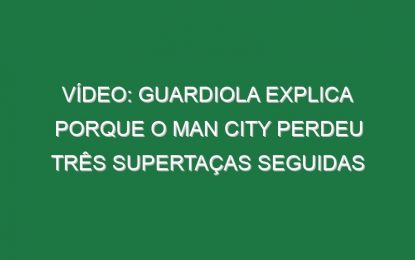 Vídeo: Guardiola explica porque o Man City perdeu três Supertaças seguidas