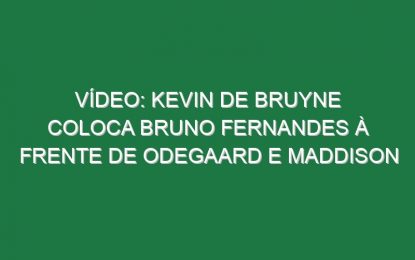 Vídeo: Kevin de Bruyne coloca Bruno Fernandes à frente de Odegaard e Maddison
