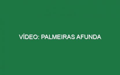 Vídeo: Palmeiras afunda