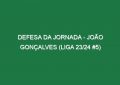 Defesa da jornada – João Gonçalves (Liga 23/24 #5)