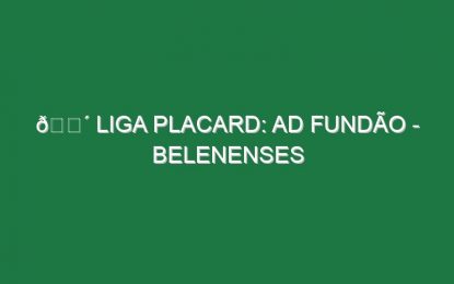 🔴 LIGA PLACARD: AD FUNDÃO – BELENENSES