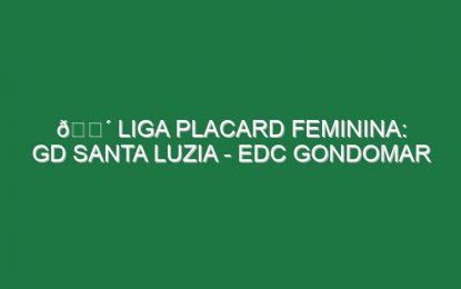🔴 LIGA PLACARD FEMININA: GD SANTA LUZIA – EDC GONDOMAR