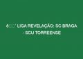 🔴 LIGA REVELAÇÃO: SC BRAGA – SCU TORREENSE