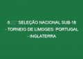 🔴 SELEÇÃO NACIONAL SUB-18 – TORNEIO DE LIMOGES: PORTUGAL – INGLATERRA