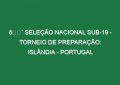 🔴 SELEÇÃO NACIONAL SUB-19 – TORNEIO DE PREPARAÇÃO: ISLÂNDIA – PORTUGAL