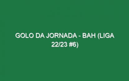 Golo da jornada – Bah (Liga 22/23 #6)