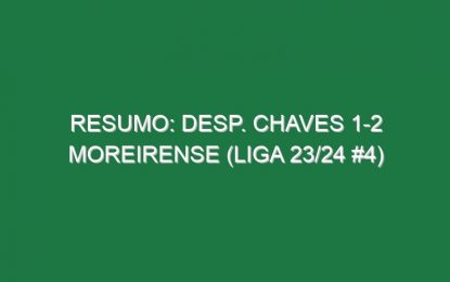 Resumo: Desp. Chaves 1-2 Moreirense (Liga 23/24 #4)