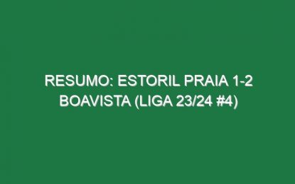 Resumo: Estoril Praia 1-2 Boavista (Liga 23/24 #4)