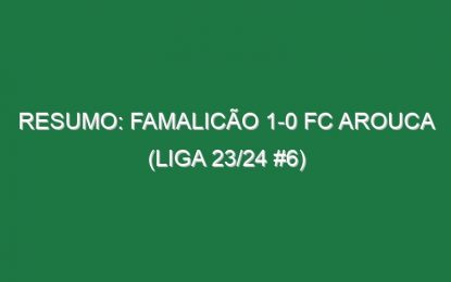 Resumo: Famalicão 1-0 FC Arouca (Liga 23/24 #6)