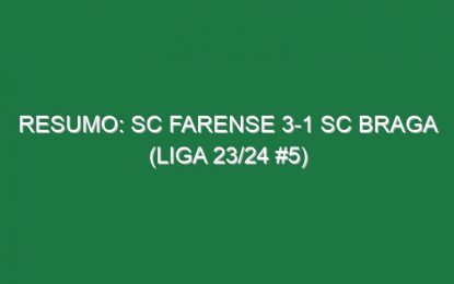Resumo: SC Farense 3-1 SC Braga (Liga 23/24 #5)