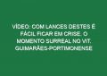 Vídeo: Com lances destes é fácil ficar em crise. O momento surreal no Vit. Guimarães-Portimonense