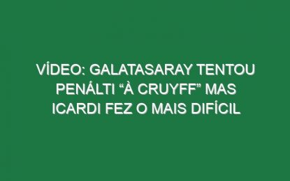 Vídeo: Galatasaray tentou penálti “à Cruyff” mas Icardi fez o mais difícil