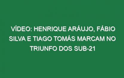 Vídeo: Henrique Aráujo, Fábio Silva e Tiago Tomás marcam no triunfo dos sub-21