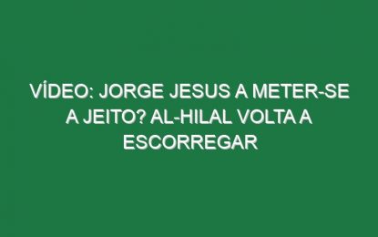 Vídeo: Jorge Jesus a meter-se a jeito? Al-Hilal volta a escorregar