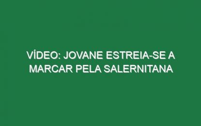 Vídeo: Jovane estreia-se a marcar pela Salernitana