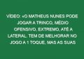 Vídeo: «O Matheus Nunes pode jogar a trinco, médio ofensivo, extremo, até a lateral. Tem de melhorar no jogo a 1 toque, mas as suas qualidades são muito difíceis de encontrar»