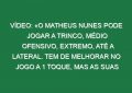 Vídeo: «O Matheus Nunes pode jogar a trinco, médio ofensivo, extremo, até a lateral. Tem de melhorar no jogo a 1 toque, mas as suas qualidades são muito difíceis de encontrar»